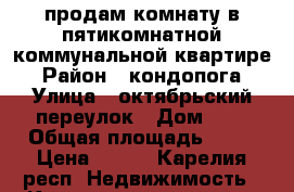 продам комнату в пятикомнатной коммунальной квартире › Район ­ кондопога › Улица ­ октябрьский переулок › Дом ­ 2 › Общая площадь ­ 12 › Цена ­ 290 - Карелия респ. Недвижимость » Квартиры продажа   